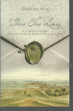 These Few Lines: A Convict Story: The Lost Lives of Myra & William Sykes