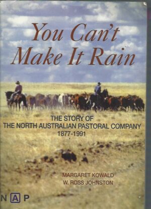 You Can't Make It Rain : The story of the North Australian Pastoral Company 1877-1991