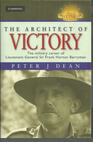 ARCHITECT OF VICTORY, THE : The military career of Lieutenant-General Sir Frank Horton Berryman.