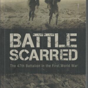 Battle Scarred : The 47th Battalion in the First World War