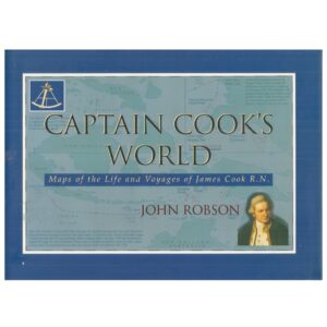 CAPTAIN COOK’S WORLD: Maps of the Life and Voyages of James Cook R.N.