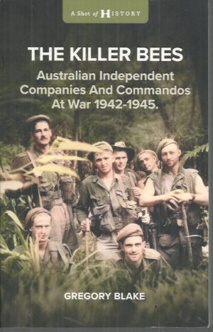 Killer Bees, The: Australian Independent Companies and Commandos at War, 1942-1945