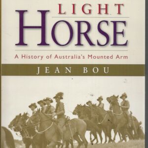 LIGHT HORSE: A History of Australia’s Mounted Arm (Australian Army History Series)