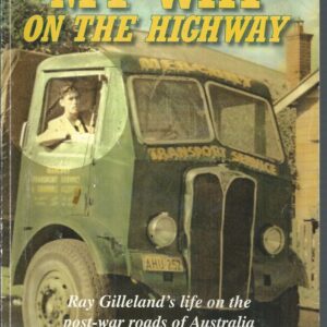 MY WAY ON THE HIGHWAY: The Life and Times of the Nullarbor Kid. Ray Gilleland’s Life on the Post War Roads of Australia