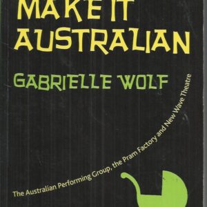 Make it Australian : The Australian Performing Group, the Pram Factory and New Wave Theatre