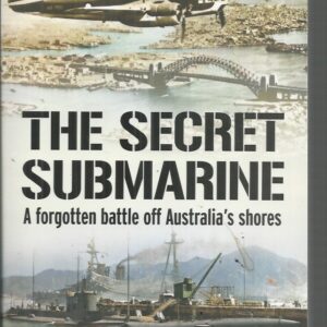 Secret Submarine, The: A Forgotten Battle Off Australia’s Shores