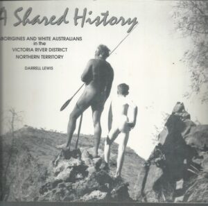 Shared History, A: Aborigines and White Australians in the Victoria River District Northern Territory