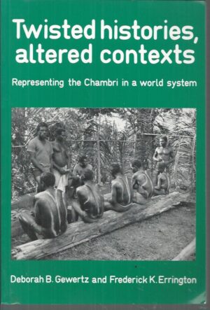 TWISTED HISTORIES, ALTERED CONTEXTS: Representing the Chambri in the World System