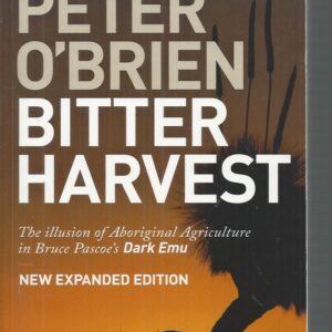 BITTER HARVEST: The Illusion of Aboriginal Agriculture in Bruce Pascoe’s Dark Emu