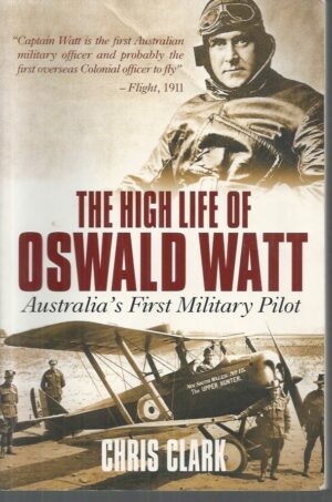 High Life of Oswald Watt, The : Australia's First Military Pilot