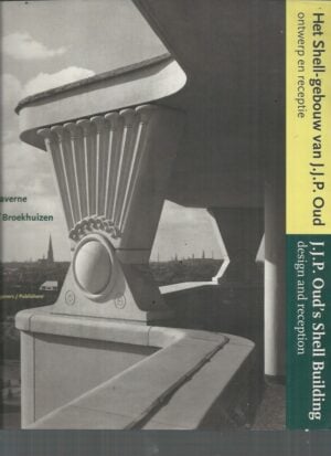 J.J.P. Oud's Shell Building: Design and Reception (Het Shell-Gebouw Van J. J. P. Oud, Ontwerp En Receptie)