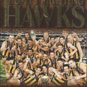 MIGHTY FIGHTING HAWKS : A Celebration of Hawthorn’s Three Premierships in the Clarkson Era