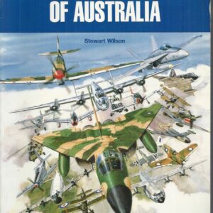 MILITARY AIRCRAFT OF AUSTRALIA: A Comprehensive Reference Work on the Aircraft which have Proudly Served Australia’s Armed Forces Through both War and Peace