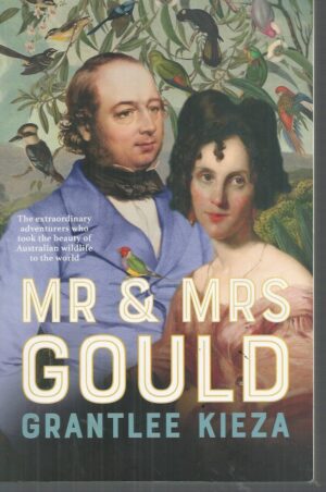 Mr and Mrs Gould: The extraordinary true story of the life of Australia's greatest naturalists and explorers