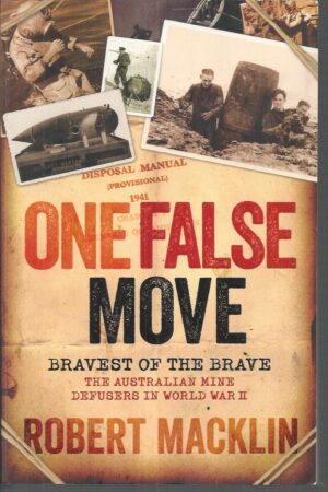 One False Move: Bravest of the Brave, The Australian Mine Defusers in World War II