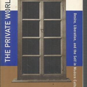 Private Worlds of Marcel Duchamp, The: Desire, Liberation, and the Self in Modern Culture