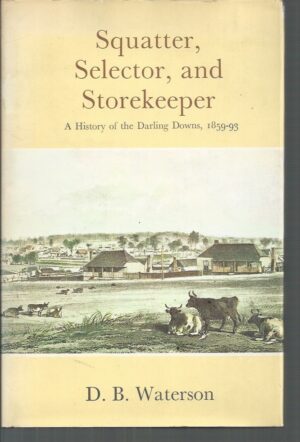Squatter, Selector, and Storekeeper: A History of the Darling Downs, 1859-93
