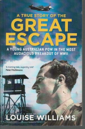 True Story of the Great Escape, A: A Young Australian POW in the Most Audacious Breakout of WWII