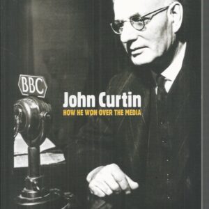 John Curtin : How He Won Over the Media