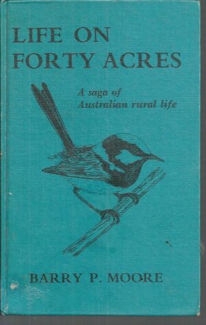 Life on Forty Acres: Some experiences of a naturalist living in the Australian bush