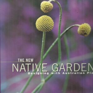 NEW NATIVE GARDEN, THE: Designing with Australian Plants