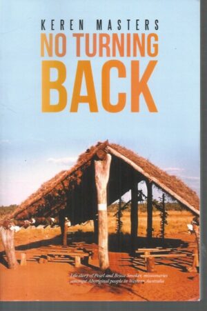 No Turning Back: Life story of Pearl and Bruce Smoker, missionaries amongst Aboriginal people in Western Australia