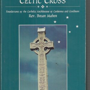 Planting the Celtic Cross: Foundations of the Catholic Archdiocese of Canberra and Goulburn