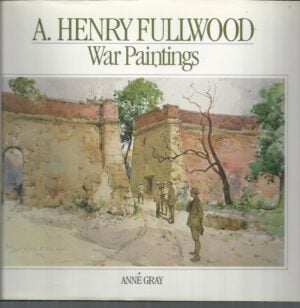 A. Henry Fullwood: War Paintings (Australian War Memorial Artists, Series No. 1)