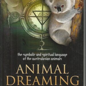 Animal Dreaming: The Symbolic & Spiritual Language of the Australasian Animals: Discover Your Australian Animal Dreaming