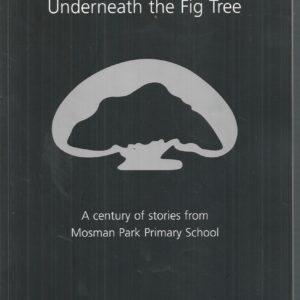 Underneath the Fig Tree: A Century of Stories from Mosman Park Primary School