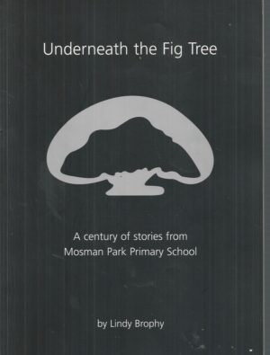Underneath the Fig Tree: A Century of Stories from Mosman Park Primary School