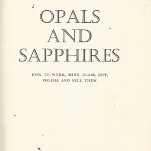 Opals and Sapphires: How to Work, Mine, Class, Cut, Polish, and Sell Them