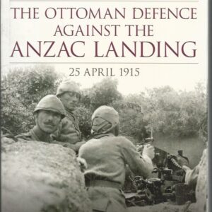Ottoman Defence Against the ANZAC Landing: 25 April 1915 (Australian Army Campaigns Series)