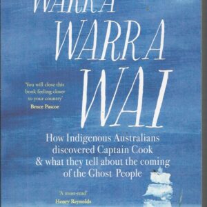 Warra Warra Wai : How Indigenous Australians discovered Captain Cook & what they tell about the coming of the Ghost People