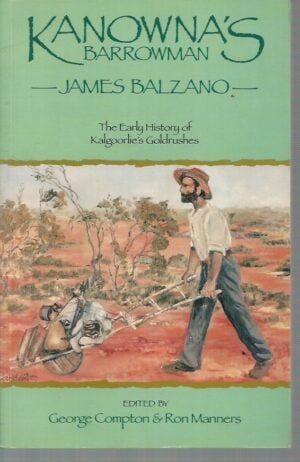 KANOWNA'S BARROWMAN: JAMES BALZANO (1859-1948). The early history of Kalgoorlie's goldrushes