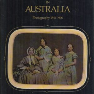 Mechanical Eye in Australia,The: Photography 1841-1900