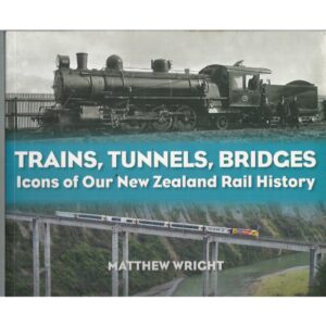 Trains, Tunnels, Bridges: Icons of Our New Zealand Rail History