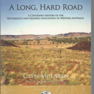 Long, hard road, A: A centenary history of the Pastoralists and Graziers Association of Western Australia
