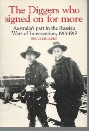 Diggers Who Signed on for more, The:  Australia’s part in the Russian Wars of intervention 1918-1919