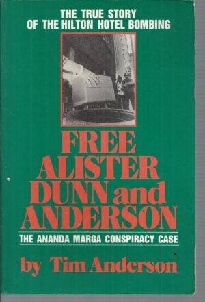 Free Alister, Dunn and Anderson: The true story of the Hilton Hotel bombing : The Ananda Marga conspiracy case.