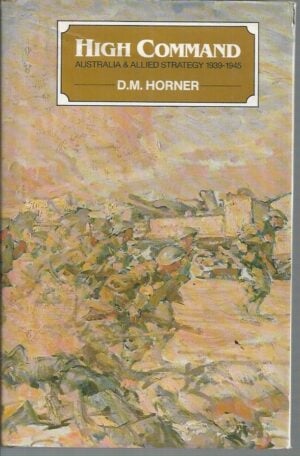 High Command: Australia and Allied Strategy 1939-1945