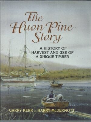 Huon Pine Story, The : A History of Harvest and Use of a Unique Timber)