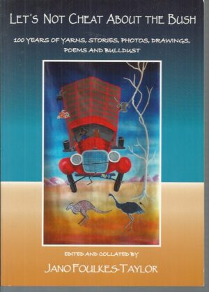 Lets Not Cheat About the Bush : 100 Years of Yarns, Stories, Photos, Drawings, Poems and Bulldust