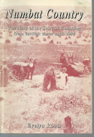 NUMBAT COUNTRY: The story of the Shire of Cuballing from earliest times until 1997