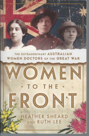 Women to the Front: The Extraordinary Australian Women Doctors of the Great War
