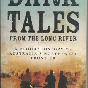 Dark Tales from the Long River : A Bloody History of Australia’s North-West Frontier
