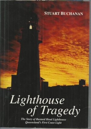 Lighthouse of Tragedy : The Story of Bustard Head Lighthouse, Queensland's First Coast Light