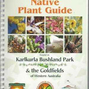 Native Plant Guide – Karlkurla Bushland Park & the Goldfields of Western Australia (Second Revised Edition)