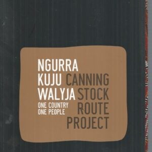 Ngurra Kuju Walyja = One Country One People : Canning Stock Route Project