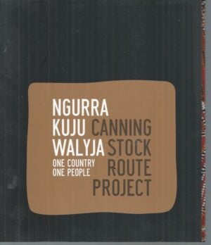 Ngurra Kuju Walyja = One Country One People : Canning Stock Route Project
